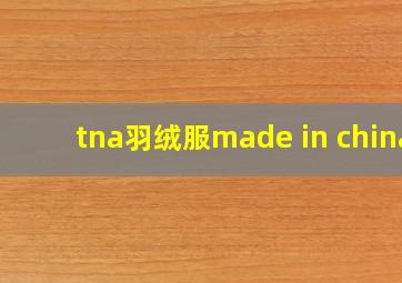 tna羽绒服made in china